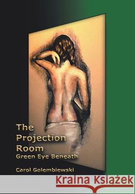 The Projection Room: Green Eye Beneath Golembiewski, Carol 9781458216960 Abbott Press - książka