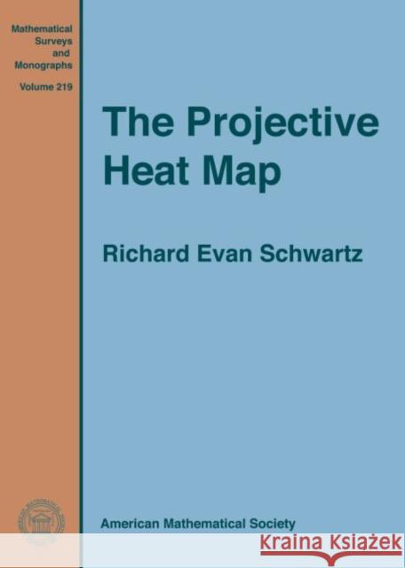 The Projective Heat Map Richard Evan Schwartz   9781470435141 American Mathematical Society - książka
