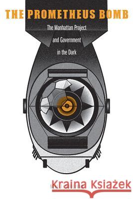 The Prometheus Bomb: The Manhattan Project and Government in the Dark Neil J. Sullivan 9781612348155 Potomac Books - książka