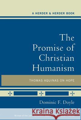 The Promise of Christian Humanism: Thomas Aquinas on Hope Dominic F. Doyle 9780824524692 Crossroad Publishing Company - książka