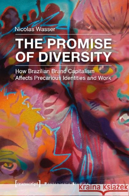 The Promise of Diversity: How Brazilian Brand Capitalism Affects Precarious Identities and Work Wasser, Nicolas 9783837637540 transcript - książka
