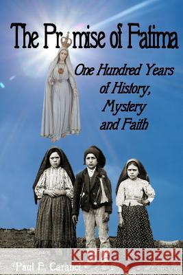 The Promise of Fatima: One Hundred Years of History, Mystery and Faith Paul F. Caranci 9781946300249 Stillwater River Publications - książka