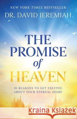 The Promise of Heaven: 31 Reasons to Get Excited About Your Eternal Home Dr. David Jeremiah 9781400345212 Thomas Nelson - książka