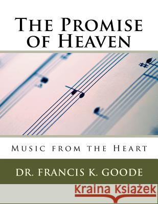 The Promise of Heaven: Music from the Heart Francis K. Goode 9781511933353 Createspace Independent Publishing Platform - książka