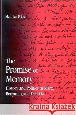 The Promise of Memory: History and Politics in Marx, Benjamin, and Derrida Matthias Fritsch 9780791465493 State University of New York Press - książka