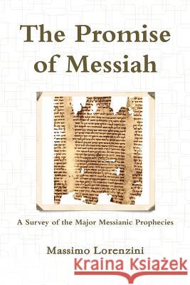 The Promise of Messiah: A Survey of the Major Messianic Prophecies Massimo Lorenzini 9781468125085 Createspace - książka