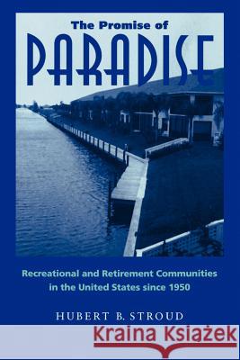 The Promise of Paradise: Recreational and Retirement Communities in the United States Since 1950 Stroud, Hubert B. 9780801867583 Johns Hopkins University Press - książka