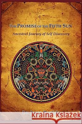 The Promise of the Fifth Sun: Ancestral Journey of Self Discovery Jorge Partida 9780984055906 Jpartida Consulting - książka