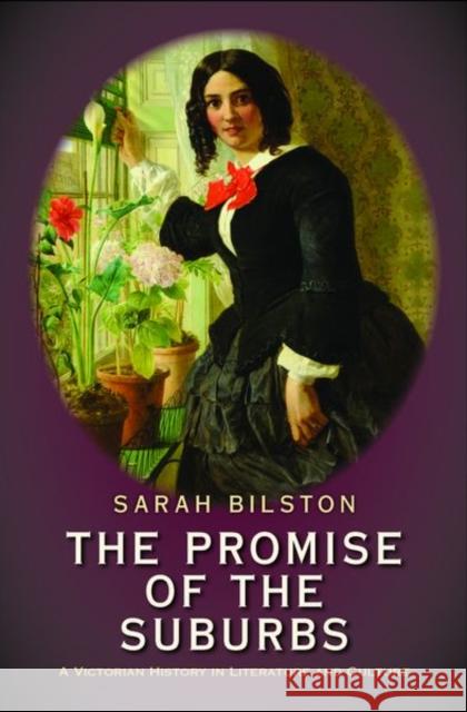 The Promise of the Suburbs: A Victorian History in Literature and Culture Sarah Bilston 9780300179330 Yale University Press - książka