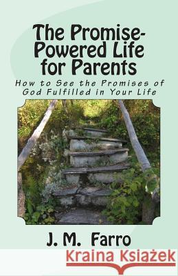 The Promise-Powered Life for Parents: How to See the Promises of God Fulfilled in Your Life J. M. Farro 9781511457682 Createspace - książka