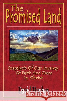 The Promised Land: Snapshots Of Our Journey Of Faith And Grace In Christ Hughes, David H. 9781721670529 Createspace Independent Publishing Platform - książka