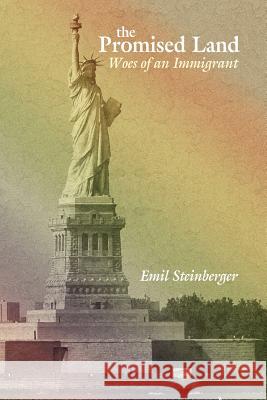 The Promised Land: Woes of an Immigrant Steinberger, Emil 9781425970185 Authorhouse - książka