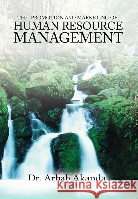 The Promotion and Marketing of Human Resource Management Dr Arbab Akanda 9781524628512 Authorhouse - książka