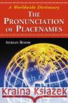 The Pronunciation of Placenames: A Worldwide Dictionary Room, Adrian 9780786429417 McFarland & Company
