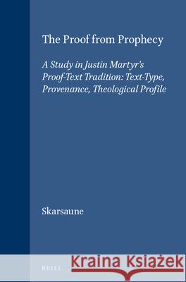 The Proof from Prophecy: A Study in Justin Martyr's Proof-Text Tradition: Text-Type, Provenance, Theological Profile Oskar Skarsaune 9789004074682 Brill Academic Publishers - książka