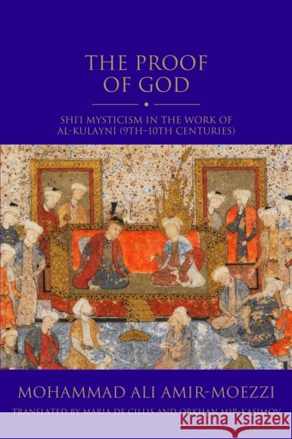 The Proof of God: Shi'i Mysticism in the Work of al-Kulayni (9th-10th centuries) Mohammad Ali Amir-Moezzi 9780755651917 Bloomsbury Academic (JL) - książka