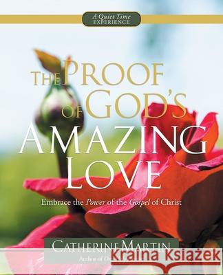 The Proof Of God's Amazing Love: Embrace The Power Of The Gospel Of Christ Catherine Martin Catherine Martin 9781737574781 Quiet Time Ministries - książka