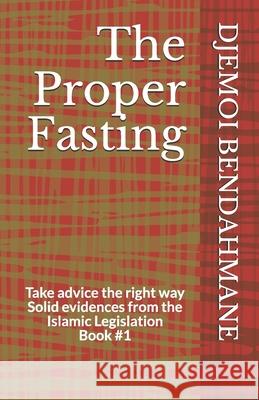 The Proper Fasting: Take advice the right way Solid evidences from the Islamic Legislation Book #1 Djemoi Bendahmane 9781087436456 Independently Published - książka