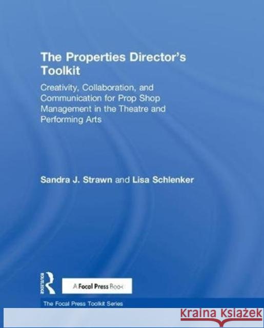 The Properties Director's Toolkit: Managing a Prop Shop for Theatre Sandra J. Strawn Lisa Schlenker 9781138084148 Focal Press - książka