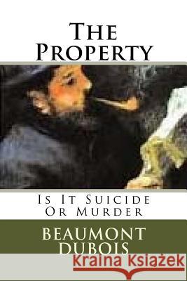 The Property: Is It Suicide Or Murder DuBois, Beaumont 9781979074759 Createspace Independent Publishing Platform - książka