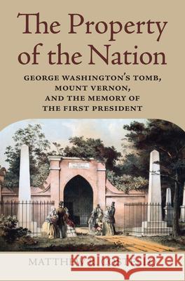 The Property of the Nation: George Washington's Tomb, Mount Vernon, and the Memory of the First President Matthew R. Costello 9780700633364 University Press of Kansas - książka
