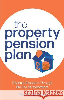 The Property Pension Plan: Financial freedom through buy to let investment Paul Mahoney   9781781333723 Rethink Press - książka