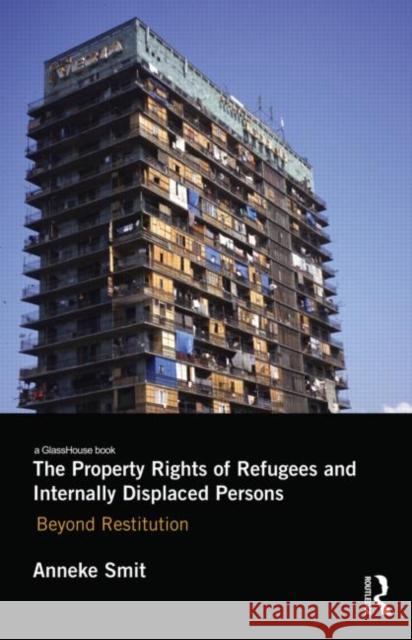 The Property Rights of Refugees and Internally Displaced Persons : Beyond Restitution Anneke Smit 9780415579605  - książka