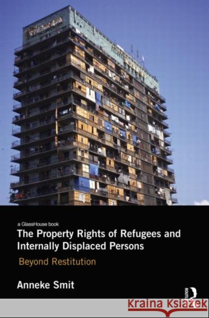 The Property Rights of Refugees and Internally Displaced Persons: Beyond Restitution Smit, Anneke 9780415731904 Routledge - książka