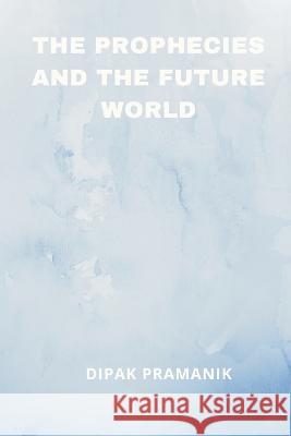 The Prophecies and the Future World Dipak Pramanik 9789356753815 Writat - książka