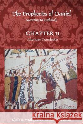 The Prophecies of Daniel According to Kabbalah, Chapter 11 Alternate Translation Sheila R. Vitale 9780692735992 Christ-Centered Kabbalah - książka