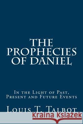 The Prophecies of Daniel: In the Light of Past, Present and Future Events Louis T. Talbot 9781500990817 Createspace - książka