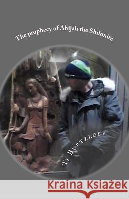 The prophecy of Ahijah the Shilonite: Referred to in 2 Chronicles 9:29 Burtzloff, Ti 9781542566285 Createspace Independent Publishing Platform - książka