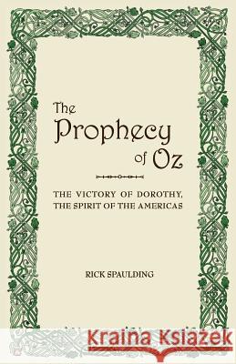The Prophecy of Oz: The Victory of Dorothy, the Spirit of the Americas Rick Spaulding 9780980119060 Wrightwood Press - książka