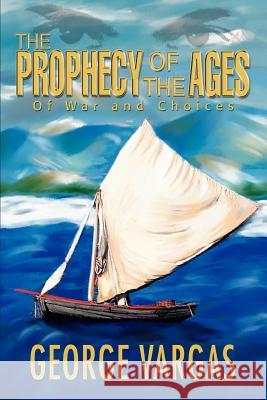 The Prophecy of the Ages: Of War and Choices Vargas, George 9780595296071 iUniverse - książka