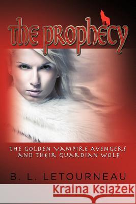 The Prophecy: The Golden Vampire Avengers and Their Guardian Wolf B. L. Letourneau 9781609763299 Strategic Book Publishing - książka