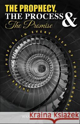 The Prophecy, The Process & The Promise: There is Purpose in Every Step of Your Journey Tina Lawrence Latoya Williams Muhammad Everlastin 9780578428987 Wanda R. Presberry - książka