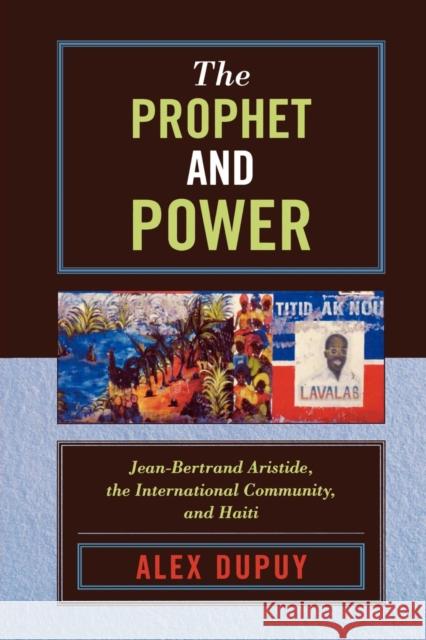 The Prophet and Power: Jean-Bertrand Aristide, the International Community, and Haiti Dupuy, Alex 9780742538313 Rowman & Littlefield Publishers - książka