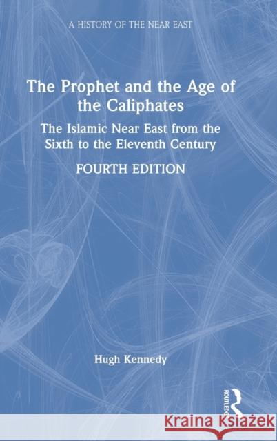 The Prophet and the Age of the Caliphates: The Islamic Near East from the Sixth to the Eleventh Century Hugh Kennedy 9780367366902 Routledge - książka