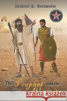 The Prophet and the Warrior: A Fictional History of Moses and Joshua Richard H. Grabmeier 9781643147192 Authors Press - książka