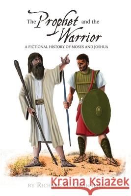 The Prophet and the Warrior: A Fictional History of Moses and Joshua Richard H. Grabmeier 9781645303909 Dorrance Publishing Co. - książka