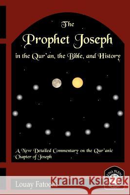 The Prophet Joseph in the Qur'an, the Bible, and History Fatoohi, Louay 9781906342005 Luna Plena Publishing - książka
