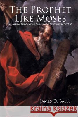 The Prophet Like Moses: The Evidence That Jesus Was Prophesied in Deuteronomy 18:15-19 James Bales 9781960858146 Cobb Publishing - książka