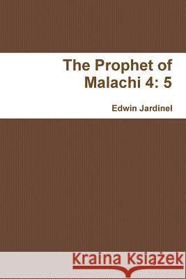 The Prophet of Malachi 4: 5 Edwin Jardinel 9781365570339 Lulu.com - książka