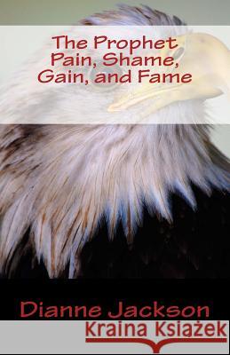 The Prophet Pain, Shame, Gain, and Fame Dianne Jackson 9781542665087 Createspace Independent Publishing Platform - książka