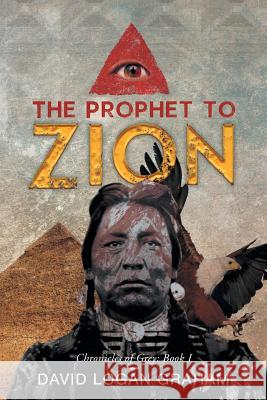 The Prophet to Zion: Chronicles of Grey: Book I Graham, David Logan 9781493130795 Xlibris Corporation - książka