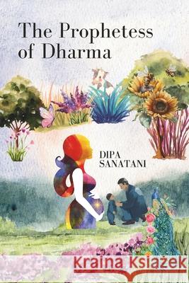 The Prophetess of Dharma: Long Lost Journeys of Divine Justice, Healing and Peace Dipa Sanatani 9789819403912 Twinn Swan - książka