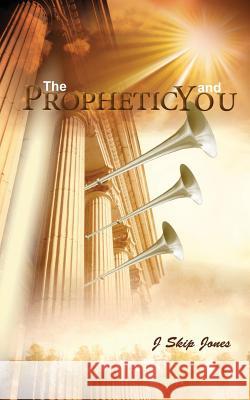 The Prophetic and You J. Skip Jones 9781498479431 Xulon Press - książka