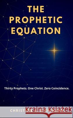 The Prophetic Equation: Thirty Prophets. One Christ. Zero Coincidence. Christian A. Dickinson 9781965741191 Learning Engineered Publishing - książka