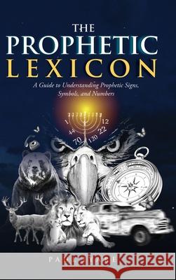 The Prophetic Lexicon: A Guide to Understanding Prophetic Signs, Symbols, and Numbers Paul Iyare Adams Allison 9781069857316 Glorious Scribe Press - książka