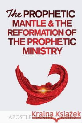 The Prophetic Mantle & The Reformation of the Prophetic Ministry Apostle Daniel L. Akins 9780578704999 Creative Touch Publishing - książka